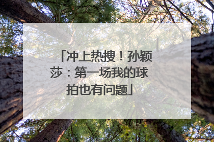冲上热搜！孙颖莎：第一场我的球拍也有问题